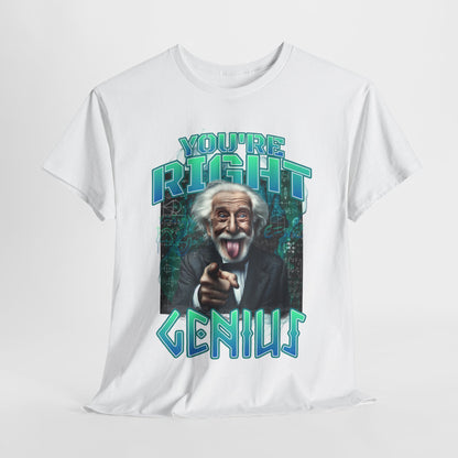 Einstein Genius Tee - You're Right, Genius Graphic, Quirky Einstein T-Shirt - You're Right, Genius Design, Smart Humor.