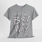 Bold Statement T-Shirt - Baby I Was Born This Way, Empowerment Graphic Tee, Unique Graphic T-Shirt, Inspirational Message T-Shirt .