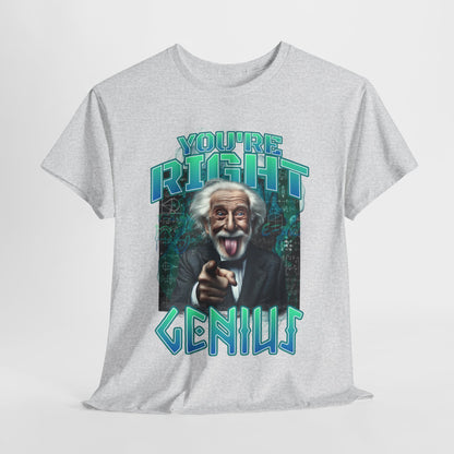 Einstein Genius Tee - You're Right, Genius Graphic, Quirky Einstein T-Shirt - You're Right, Genius Design, Smart Humor.