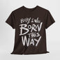 Bold Statement T-Shirt - Baby I Was Born This Way, Empowerment Graphic Tee, Unique Graphic T-Shirt, Inspirational Message T-Shirt .