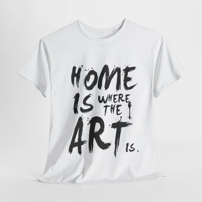 Artistic T-Shirt - Home Is Where the Art Is Design,Creative Graphic Tee,Unique Artist T-Shirt ,Expressive Art T-Shirt,Modern Art T-Shirt