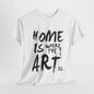 Artistic T-Shirt - Home Is Where the Art Is Design,Creative Graphic Tee,Unique Artist T-Shirt ,Expressive Art T-Shirt,Modern Art T-Shirt