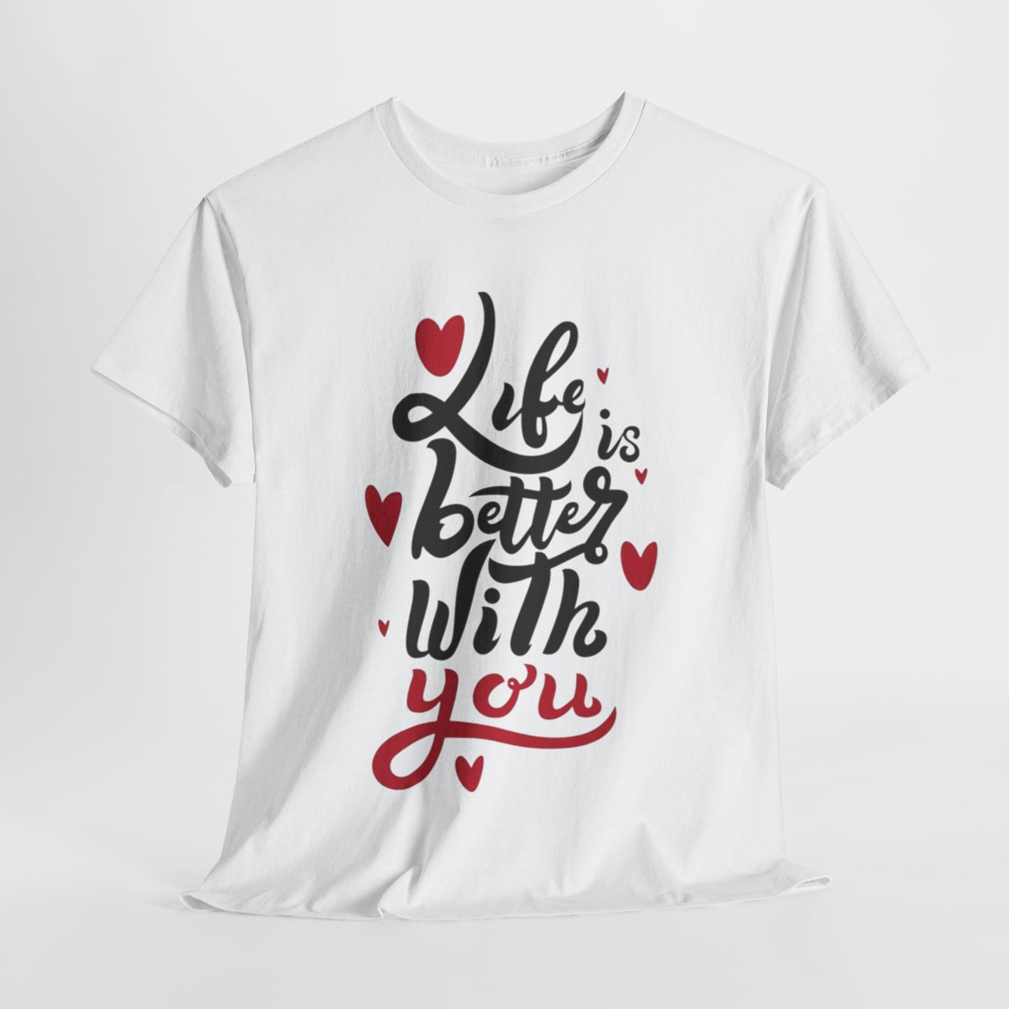 Romantic 'Life is Better with You' Tee, Heartfelt Life is Better With You Shirt, Sweet Love Statement Tee, Lovely 'Life Tee.