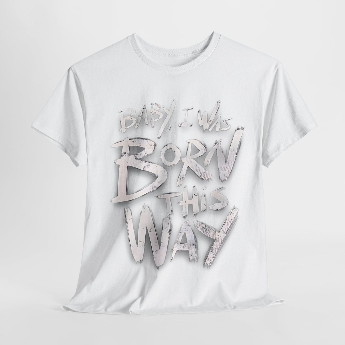 Bold Statement T-Shirt - Baby I Was Born This Way, Empowerment Graphic Tee, Unique Graphic T-Shirt, Inspirational Message T-Shirt .