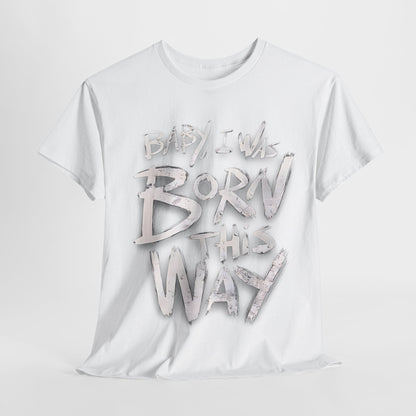 Bold Statement T-Shirt - Baby I Was Born This Way, Empowerment Graphic Tee, Unique Graphic T-Shirt, Inspirational Message T-Shirt .