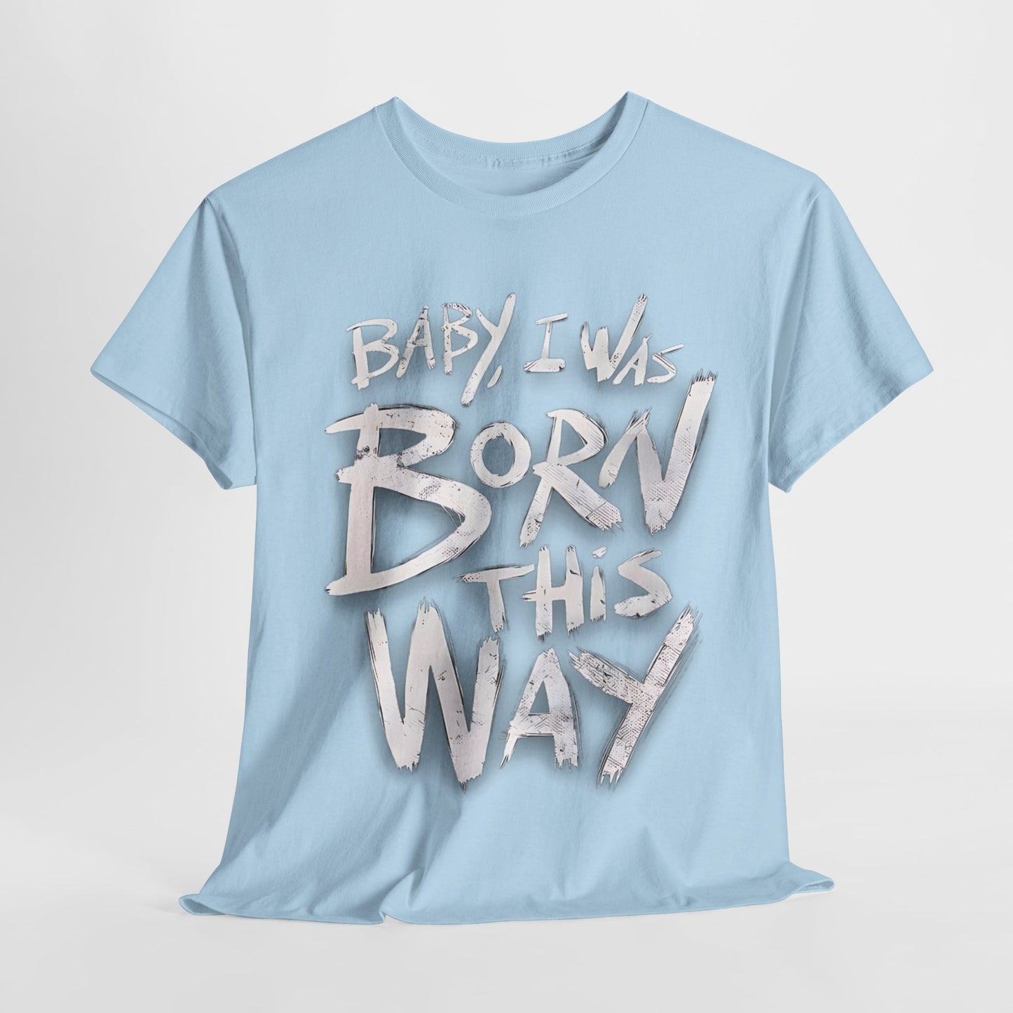 Bold Statement T-Shirt - Baby I Was Born This Way, Empowerment Graphic Tee, Unique Graphic T-Shirt, Inspirational Message T-Shirt .