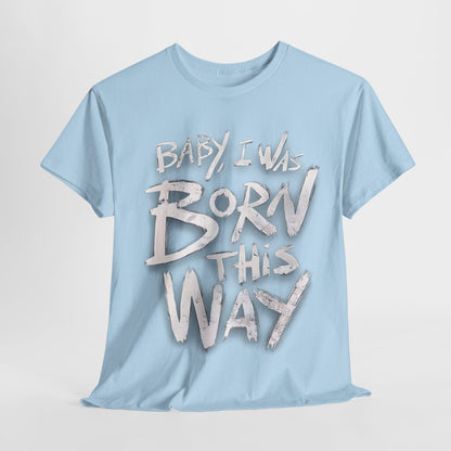 Bold Statement T-Shirt - Baby I Was Born This Way, Empowerment Graphic Tee, Unique Graphic T-Shirt, Inspirational Message T-Shirt .