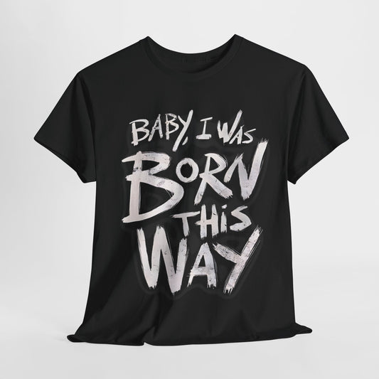 Bold Statement T-Shirt - Baby I Was Born This Way, Empowerment Graphic Tee, Unique Graphic T-Shirt, Inspirational Message T-Shirt .