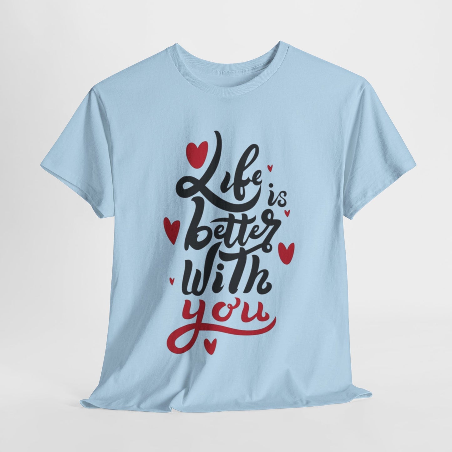 Romantic 'Life is Better with You' Tee, Heartfelt Life is Better With You Shirt, Sweet Love Statement Tee, Lovely 'Life Tee.