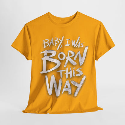 Bold Statement T-Shirt - Baby I Was Born This Way, Empowerment Graphic Tee, Unique Graphic T-Shirt, Inspirational Message T-Shirt .