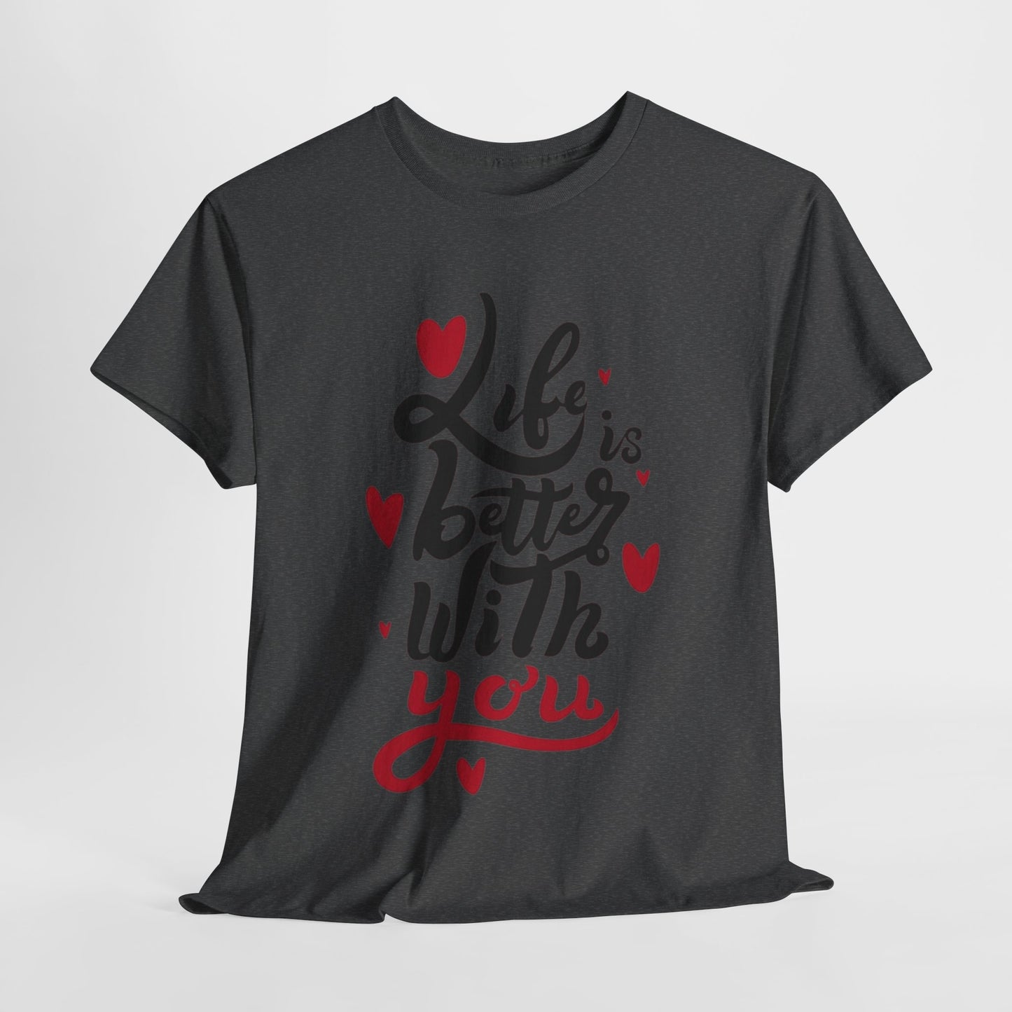 Romantic 'Life is Better with You' Tee, Heartfelt Life is Better With You Shirt, Sweet Love Statement Tee, Lovely 'Life Tee.