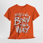 Bold Statement T-Shirt - Baby I Was Born This Way, Empowerment Graphic Tee, Unique Graphic T-Shirt, Inspirational Message T-Shirt .