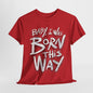 Bold Statement T-Shirt - Baby I Was Born This Way, Empowerment Graphic Tee, Unique Graphic T-Shirt, Inspirational Message T-Shirt .