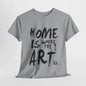 Artistic T-Shirt - Home Is Where the Art Is Design,Creative Graphic Tee,Unique Artist T-Shirt ,Expressive Art T-Shirt,Modern Art T-Shirt